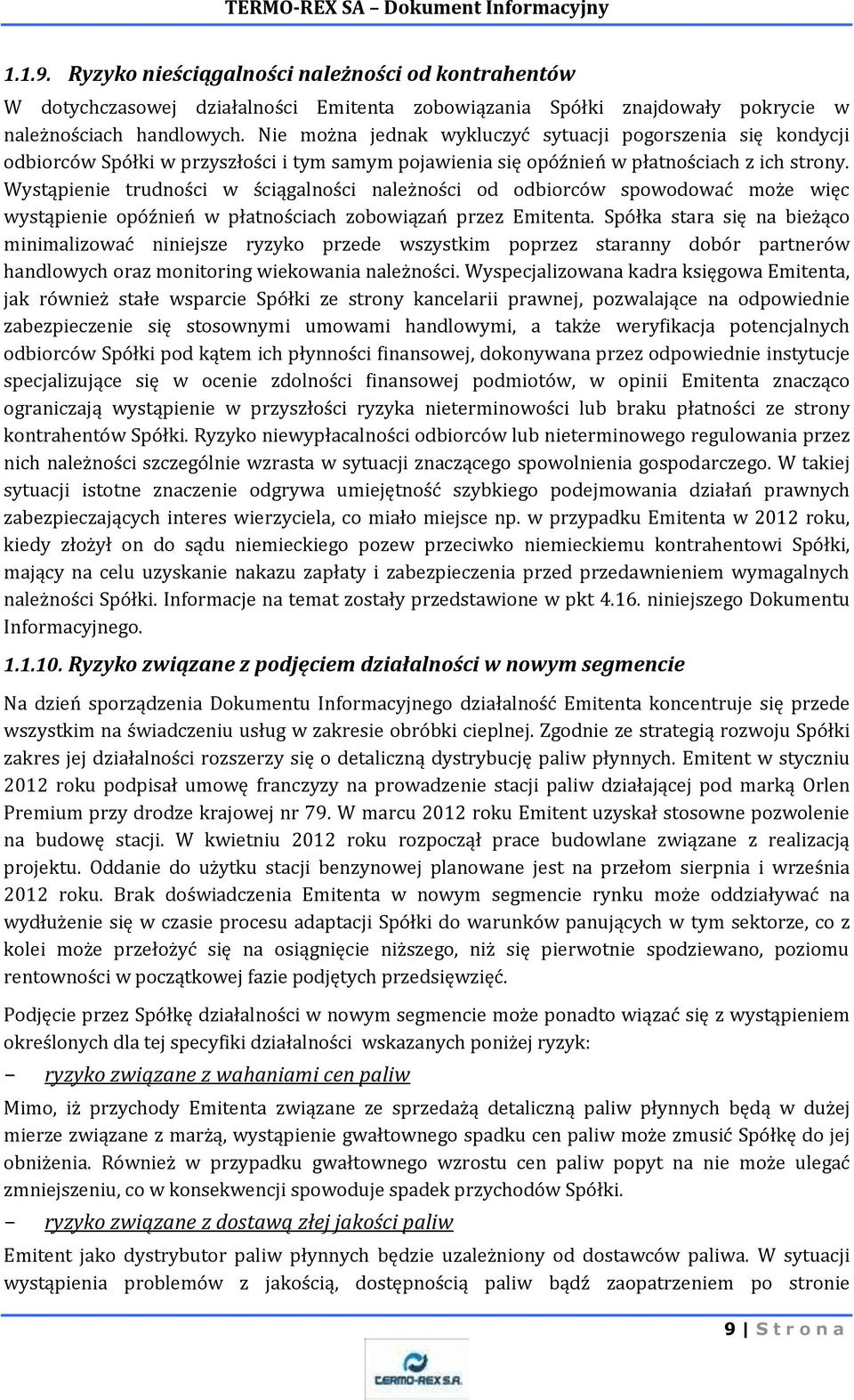 Wystąpienie trudności w ściągalności należności od odbiorców spowodować może więc wystąpienie opóźnień w płatnościach zobowiązań przez Emitenta.