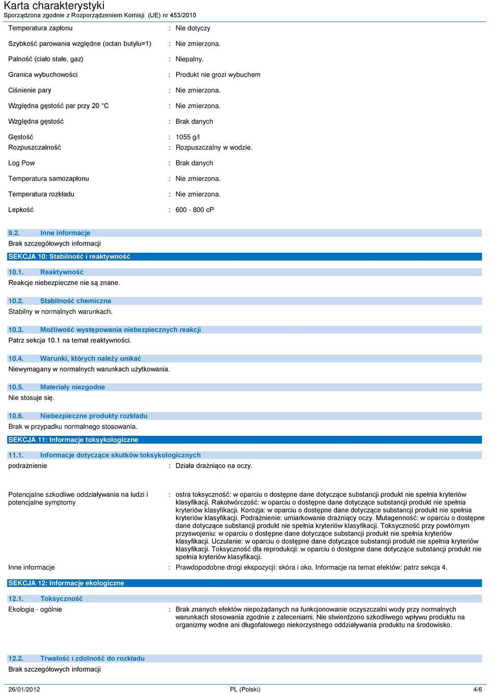 Inne informacje SEKCJA 10: Stabilność i reaktywność 10.1. Reaktywność Reakcje niebezpieczne nie są znane. 10.2. Stabilność chemiczna Stabilny w normalnych warunkach. 10.3.