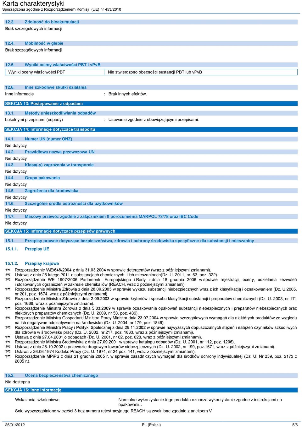 SEKCJA 14: Informacje dotyczące transportu 14.1. Numer UN (numer ONZ) 14.2. Prawidłowa nazwa przewozowa UN 14.3. Klasa(-y) zagrożenia w transporcie 14.4. Grupa pakowania 14.5.