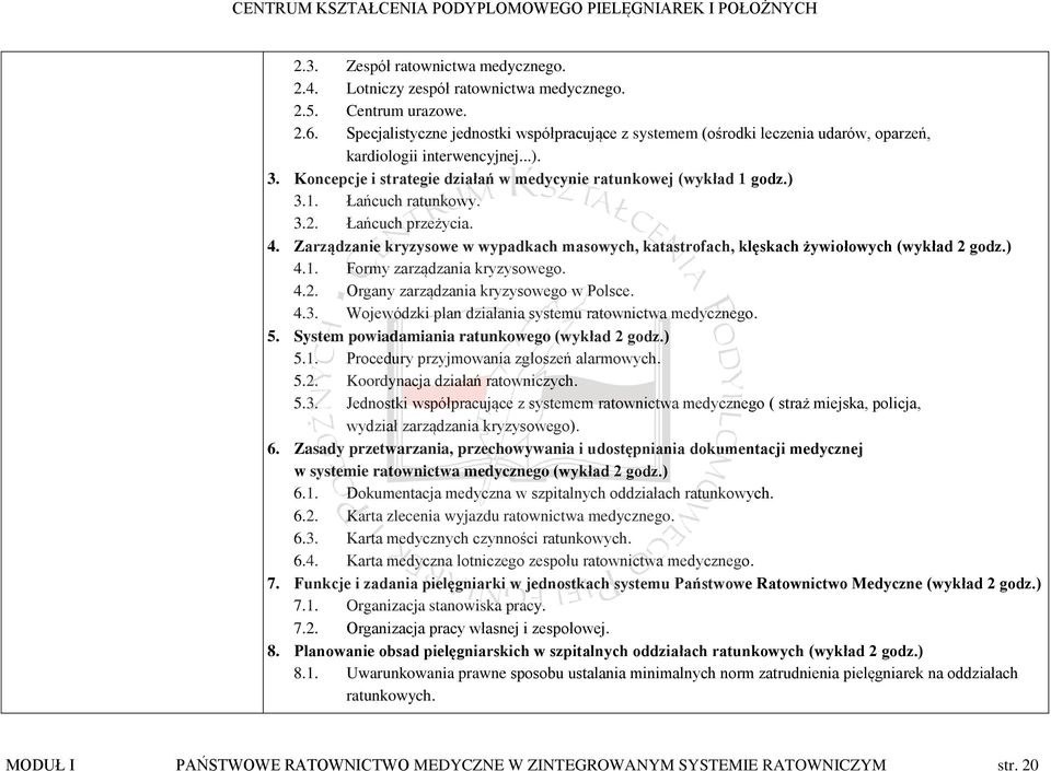 godz.) 3.1. Łańcuch ratunkowy. 3.2. Łańcuch przeżycia. 4. Zarządzanie kryzysowe w wypadkach masowych, katastrofach, klęskach żywiołowych (wykład 2 godz.) 4.1. Formy zarządzania kryzysowego. 4.2. Organy zarządzania kryzysowego w Polsce.