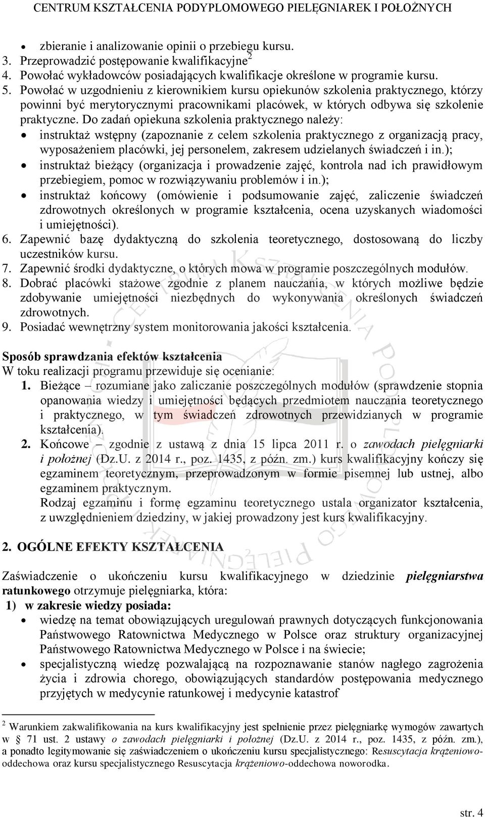 Do zadań opiekuna szkolenia praktycznego należy: instruktaż wstępny (zapoznanie z celem szkolenia praktycznego z organizacją pracy, wyposażeniem placówki, jej personelem, zakresem udzielanych