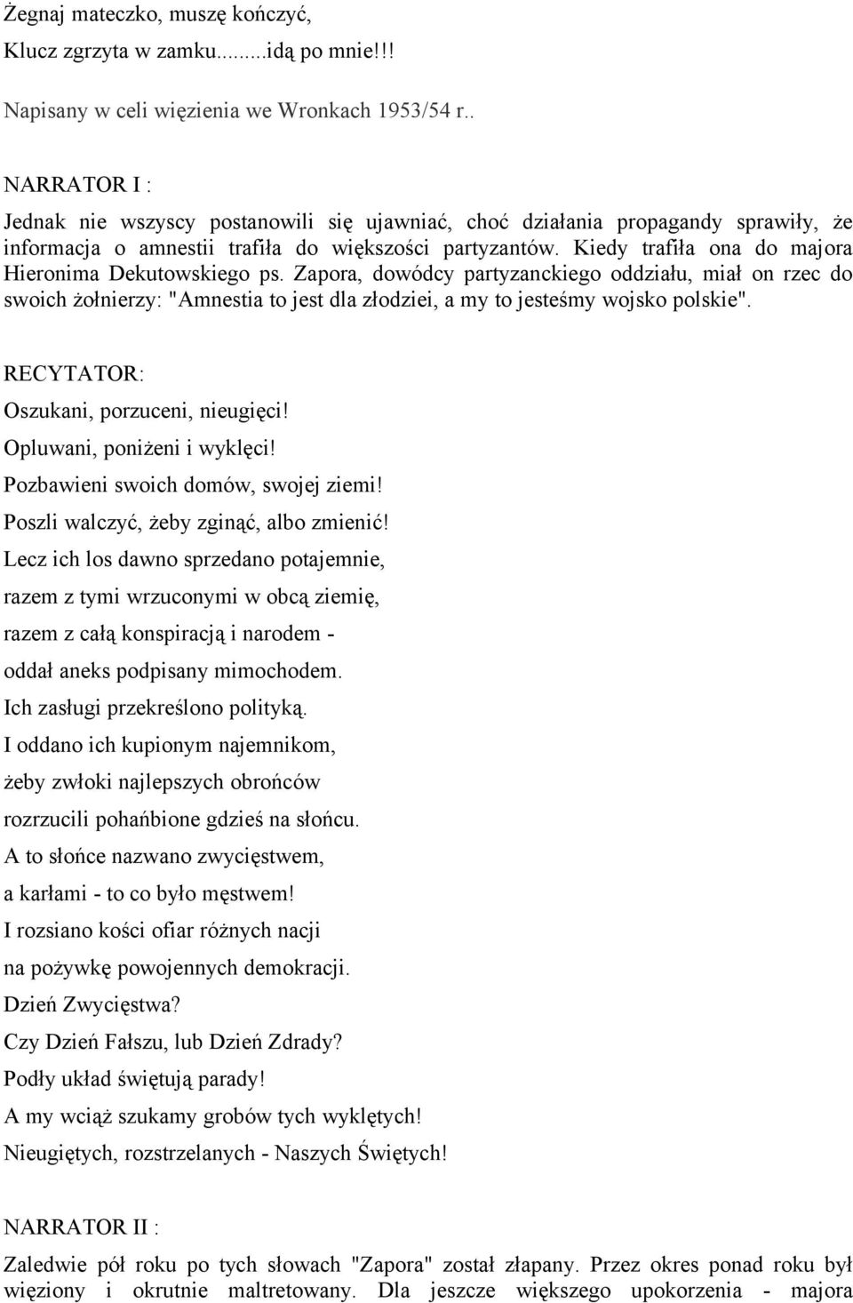 Kiedy trafiła ona do majora Hieronima Dekutowskiego ps. Zapora, dowódcy partyzanckiego oddziału, miał on rzec do swoich żołnierzy: "Amnestia to jest dla złodziei, a my to jesteśmy wojsko polskie".