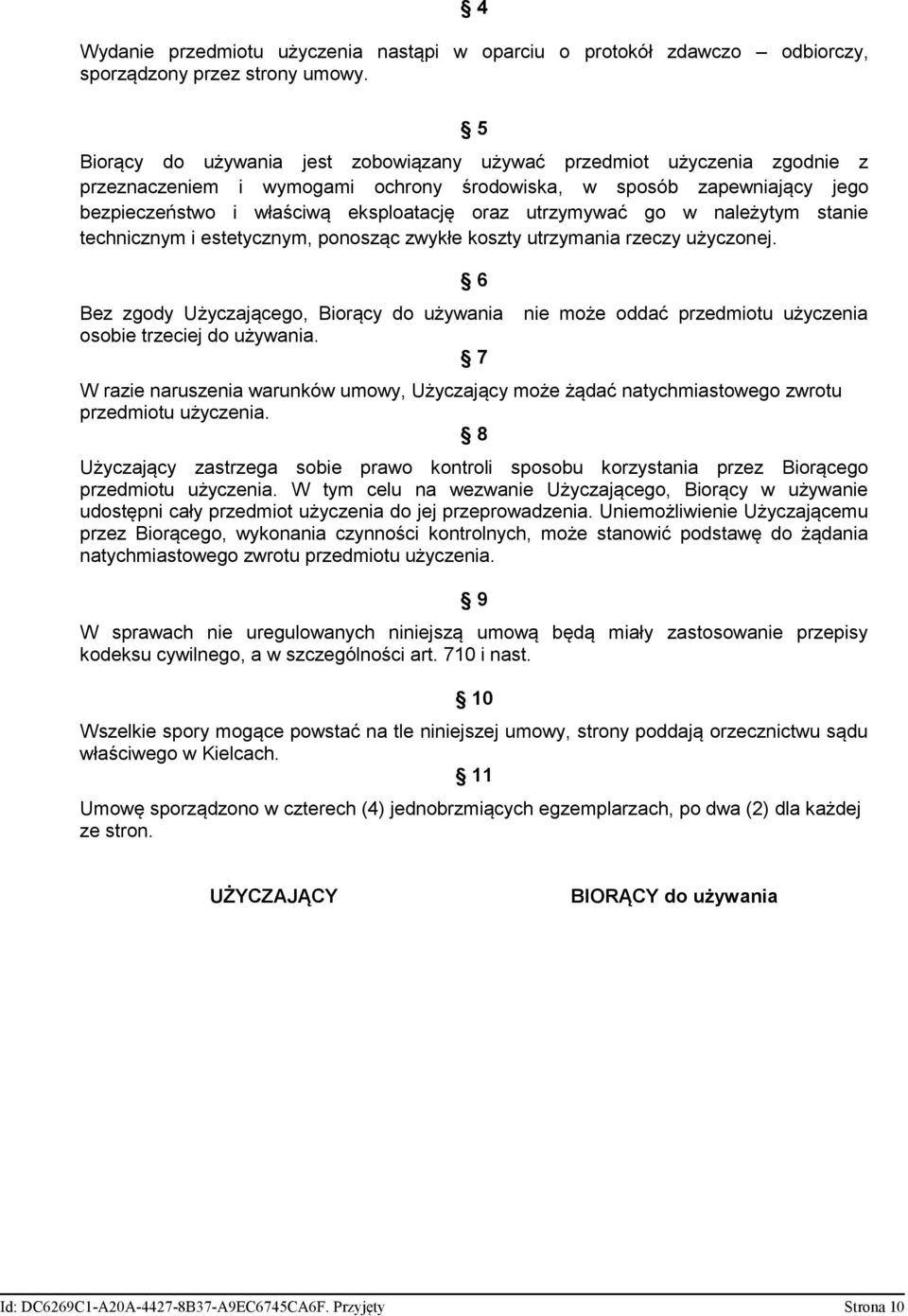 utrzymywać go w należytym stanie technicznym i estetycznym, ponosząc zwykłe koszty utrzymania rzeczy użyczonej. 6 Bez zgody Użyczającego, Biorący do używania osobie trzeciej do używania.