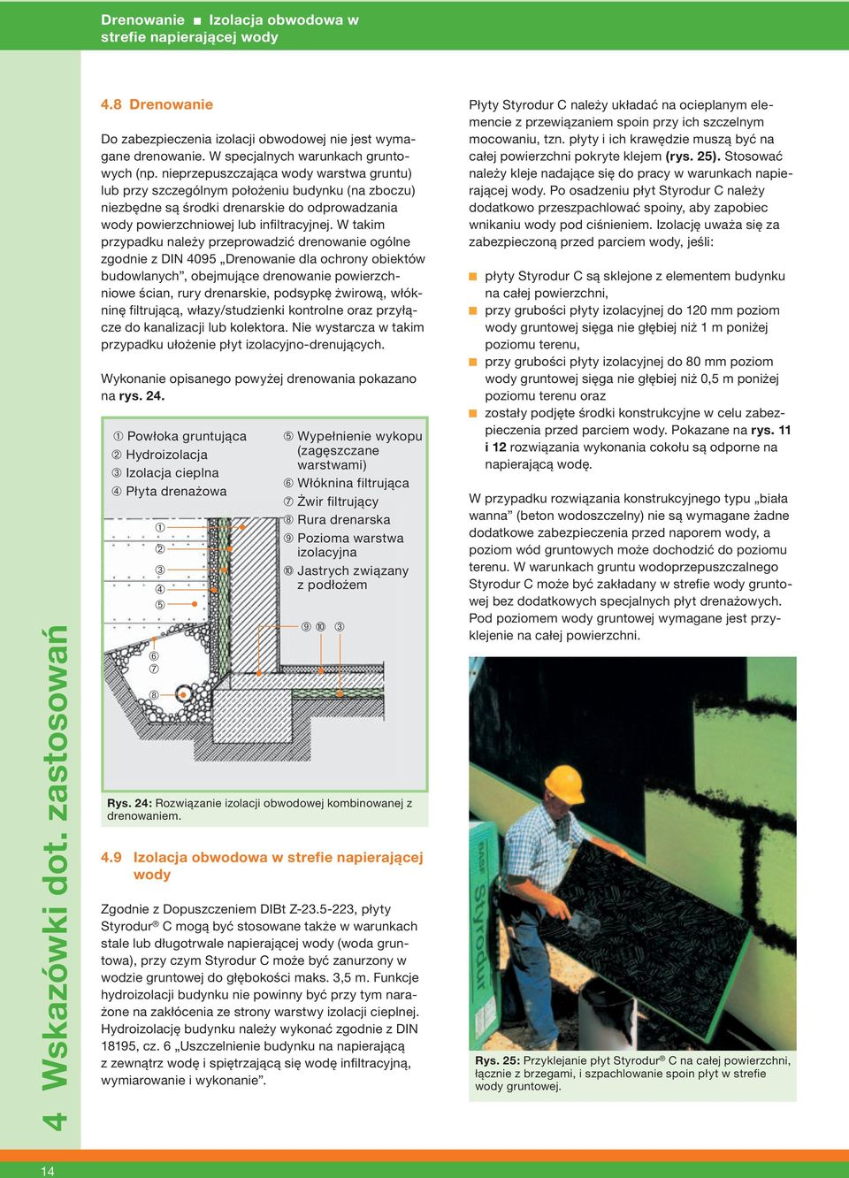nieprzepuszczająca wody warstwa gruntu) lub przy szczególnym położeniu budynku (na zboczu) niezbędne są środki drenarskie do odprowadzania wody powierzchniowej lub infiltracyjnej.