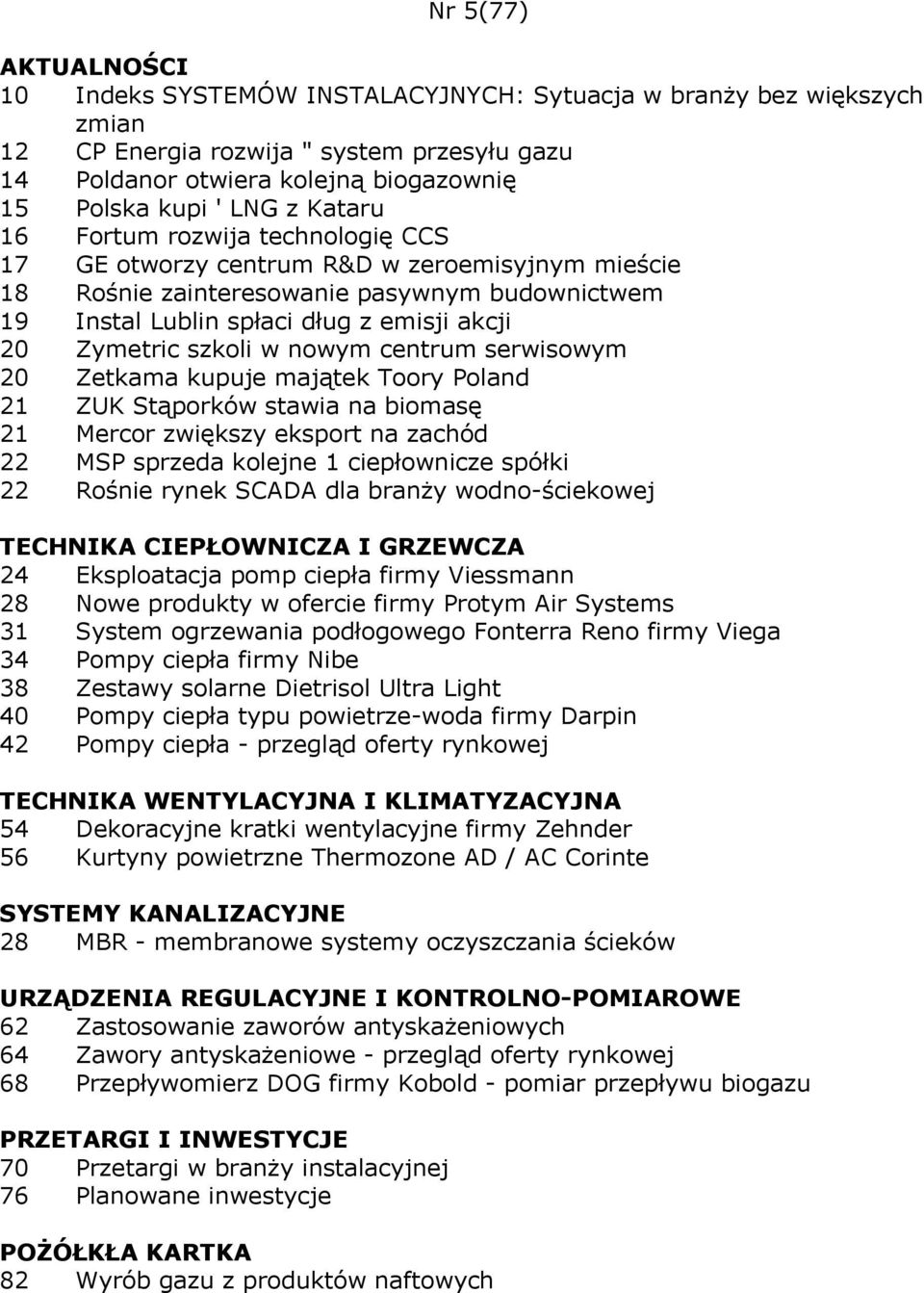 centrum serwisowym 20 Zetkama kupuje majątek Toory Poland 21 ZUK Stąporków stawia na biomasę 21 Mercor zwiększy eksport na zachód 22 MSP sprzeda kolejne 1 ciepłownicze spółki 22 Rośnie rynek SCADA