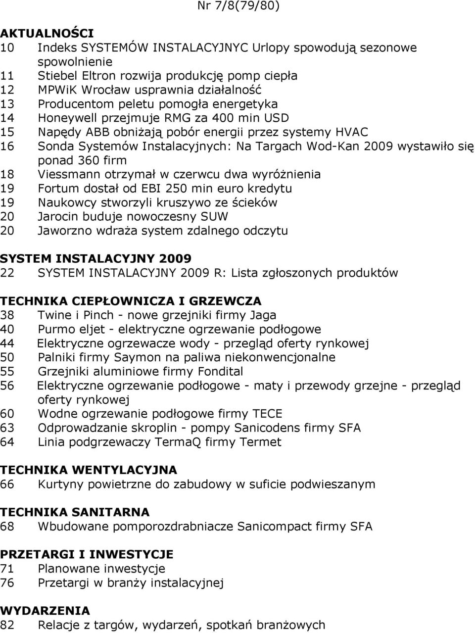 firm 18 Viessmann otrzymał w czerwcu dwa wyróżnienia 19 Fortum dostał od EBI 250 min euro kredytu 19 Naukowcy stworzyli kruszywo ze ścieków 20 Jarocin buduje nowoczesny SUW 20 Jaworzno wdraża system