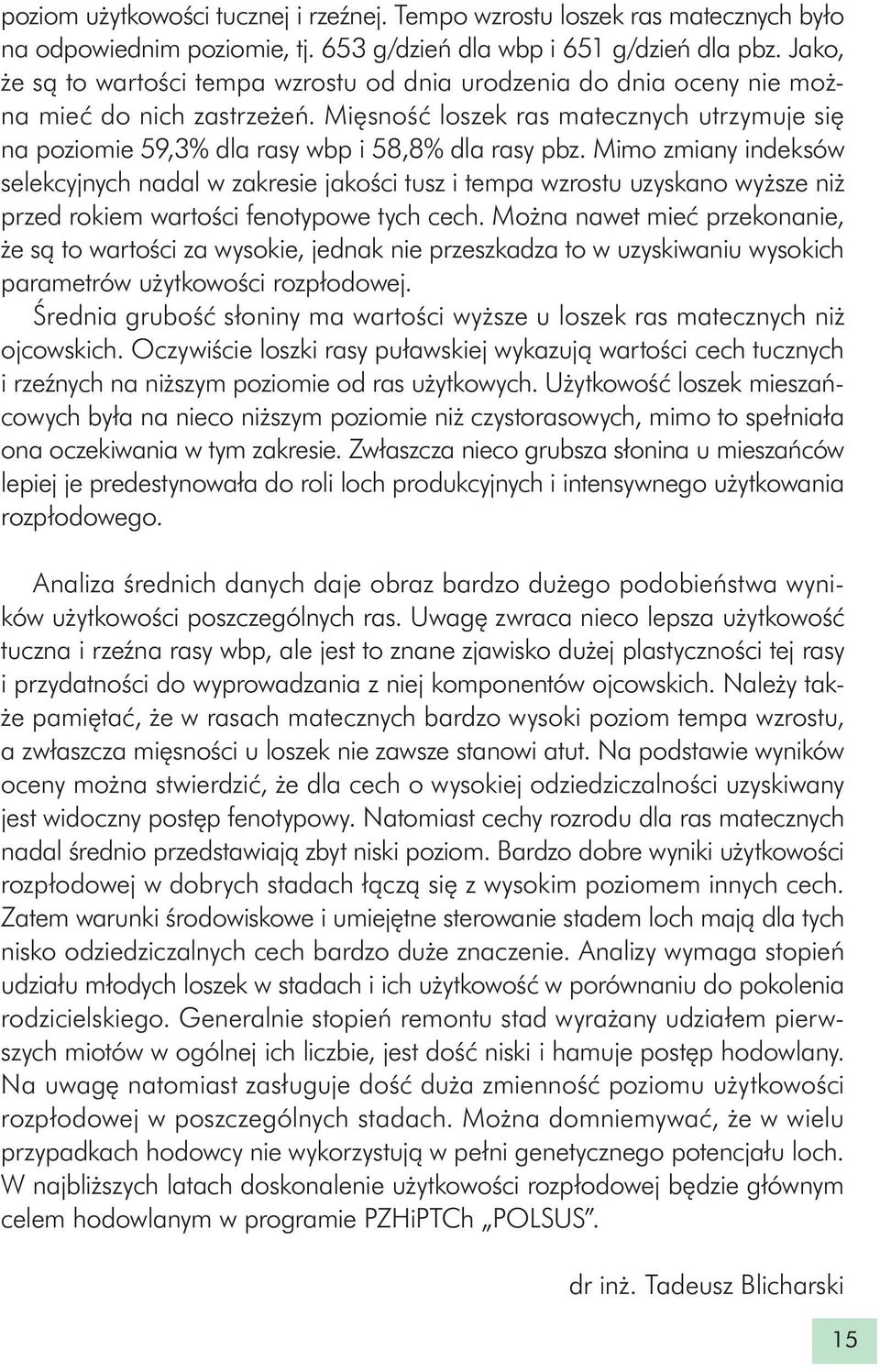 Mięsność loszek ras matecznych utrzymuje się na poziomie 59,3% dla rasy wbp i 58,8% dla rasy pbz.