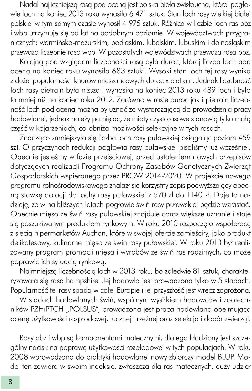 W województwach przygranicznych: warmińsko-mazurskim, podlaskim, lubelskim, lubuskim i dolnośląskim przeważa liczebnie rasa wbp. W pozostałych województwach przeważa rasa pbz.