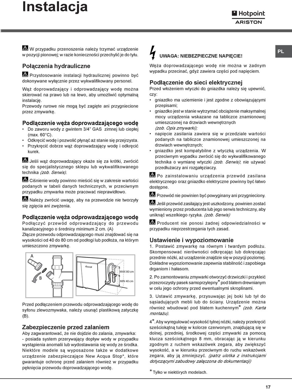 Wąż doprowadzający i odprowadzający wodę można skierować na prawo lub na lewo, aby umożliwić optymalną instalację. Przewody rurowe nie mogą być zagięte ani przygniecione przez zmywarkę.