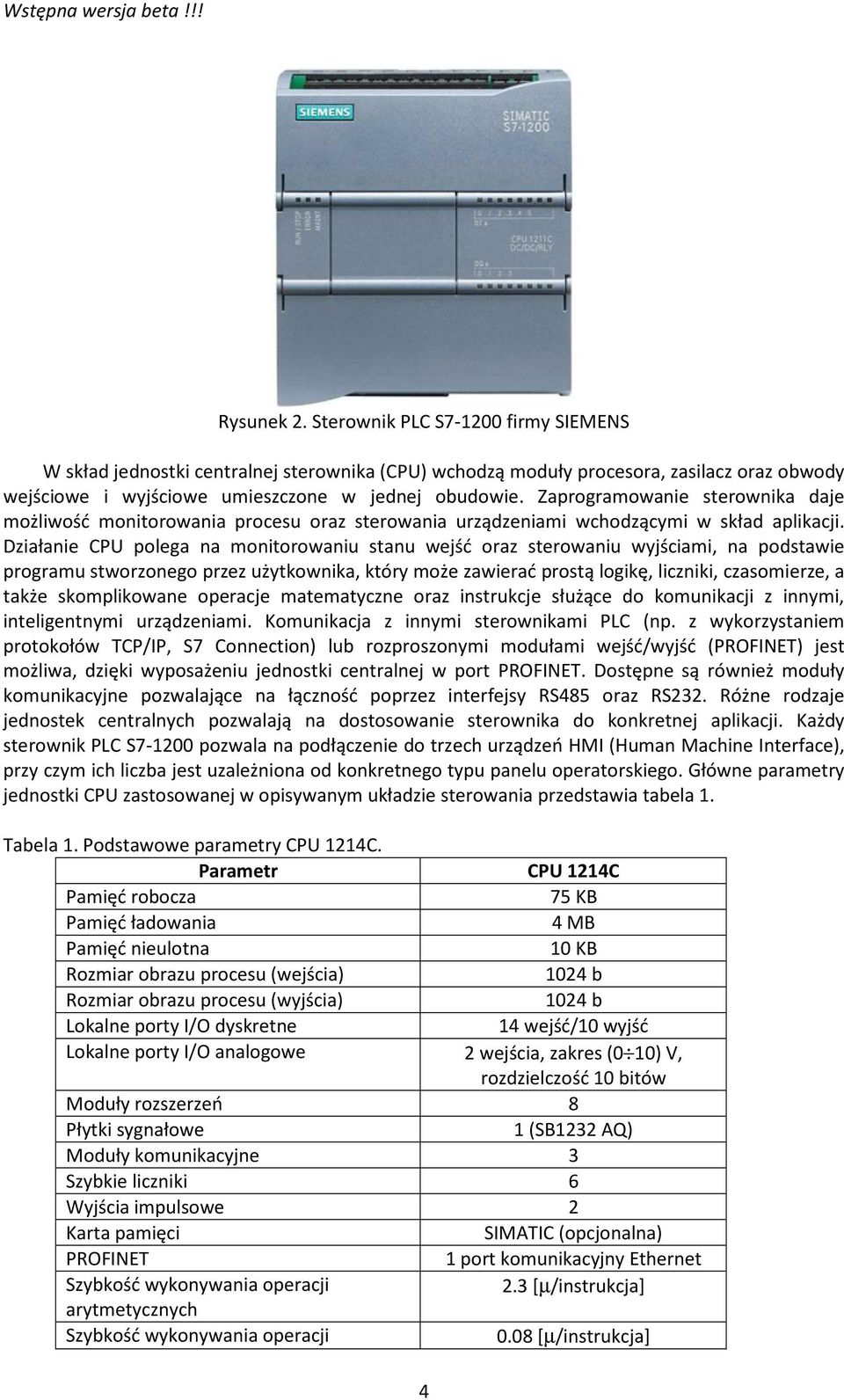 Działanie CPU polega na monitorowaniu stanu wejść oraz sterowaniu wyjściami, na podstawie programu stworzonego przez użytkownika, który może zawierać prostą logikę, liczniki, czasomierze, a także