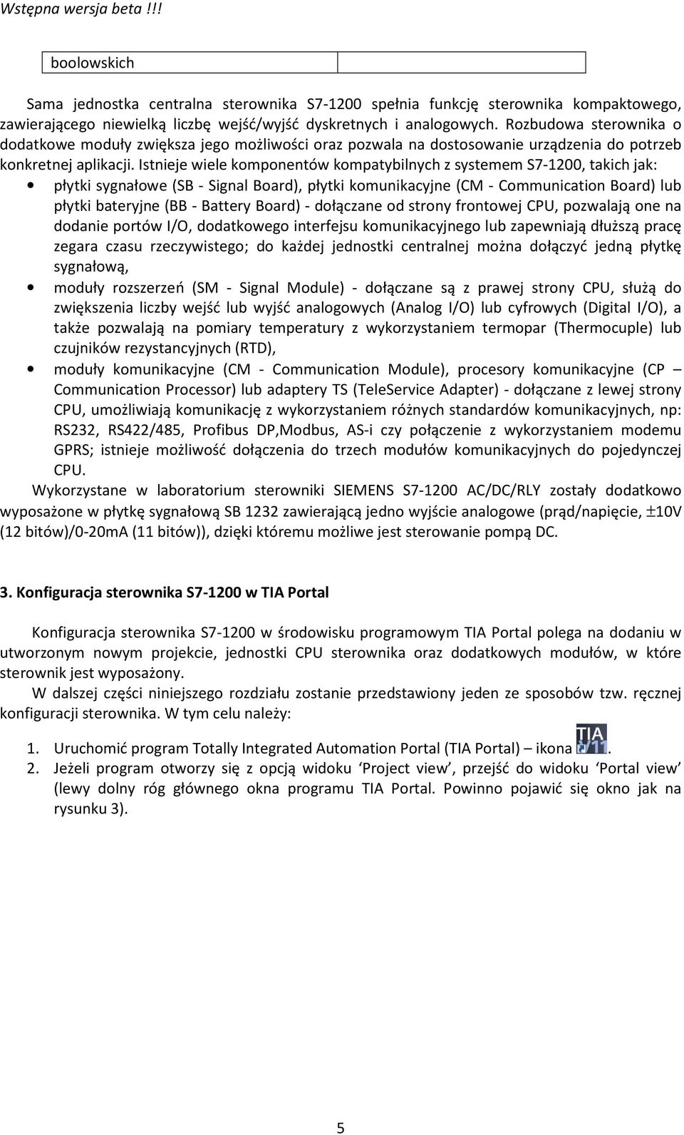 Istnieje wiele komponentów kompatybilnych z systemem S7-1200, takich jak: płytki sygnałowe (SB - Signal Board), płytki komunikacyjne (CM - Communication Board) lub płytki bateryjne (BB - Battery