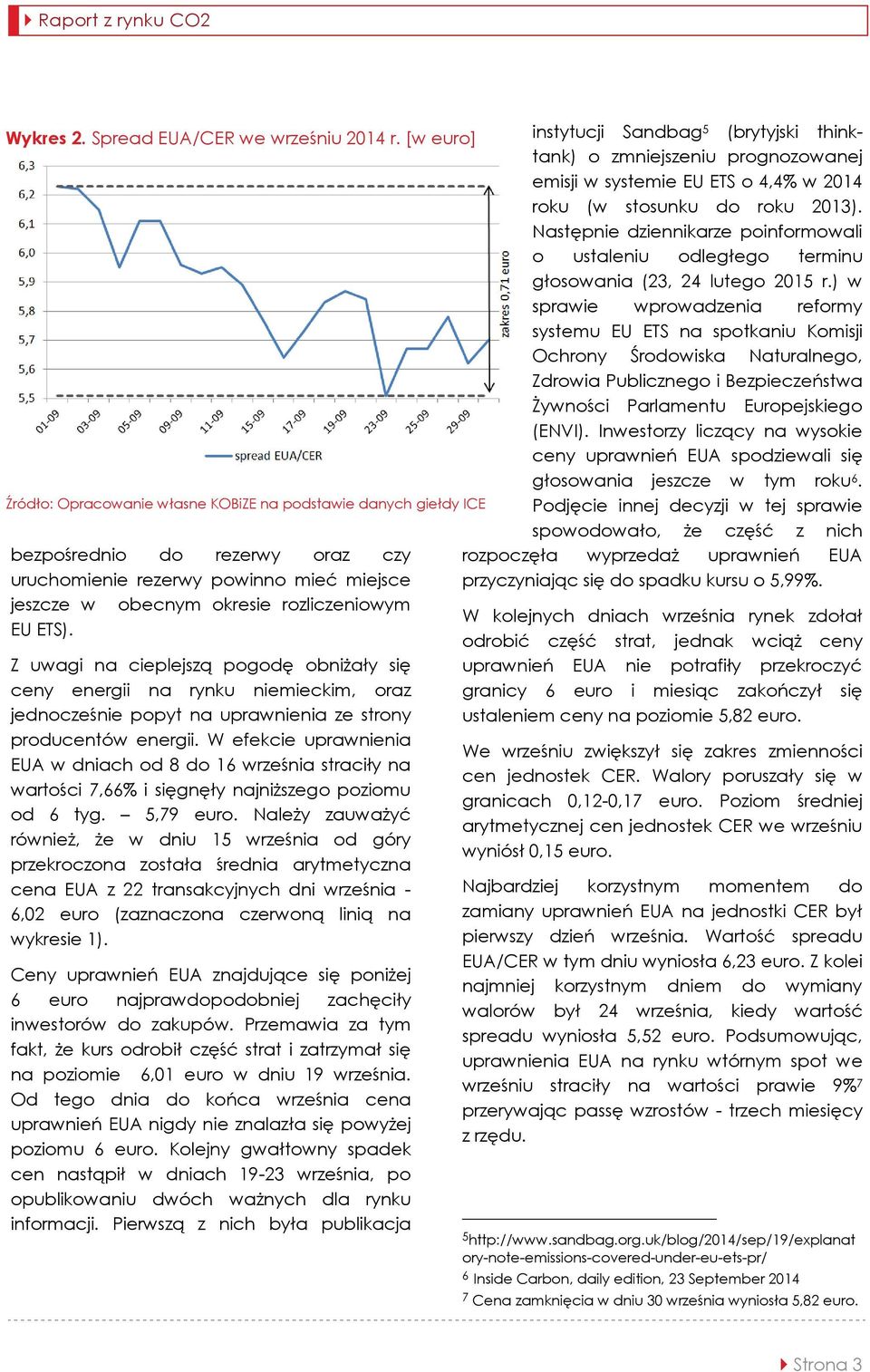 Z uwagi na cieplejszą pogodę obniżały się ceny energii na rynku niemieckim, oraz jednocześnie popyt na uprawnienia ze strony producentów energii.