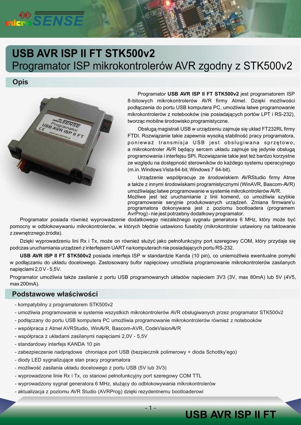 WinAVR, Bascom-AVR, CodeVisionAVR - wspó³praca z uk³adami zasilanymi napiêciami 2,0V - 5,5V - standardowy interfejs KANDA 10 pin - zabezpieczenie nadpr¹dowe chroni¹ce port USB (bezpiecznik polimerowy