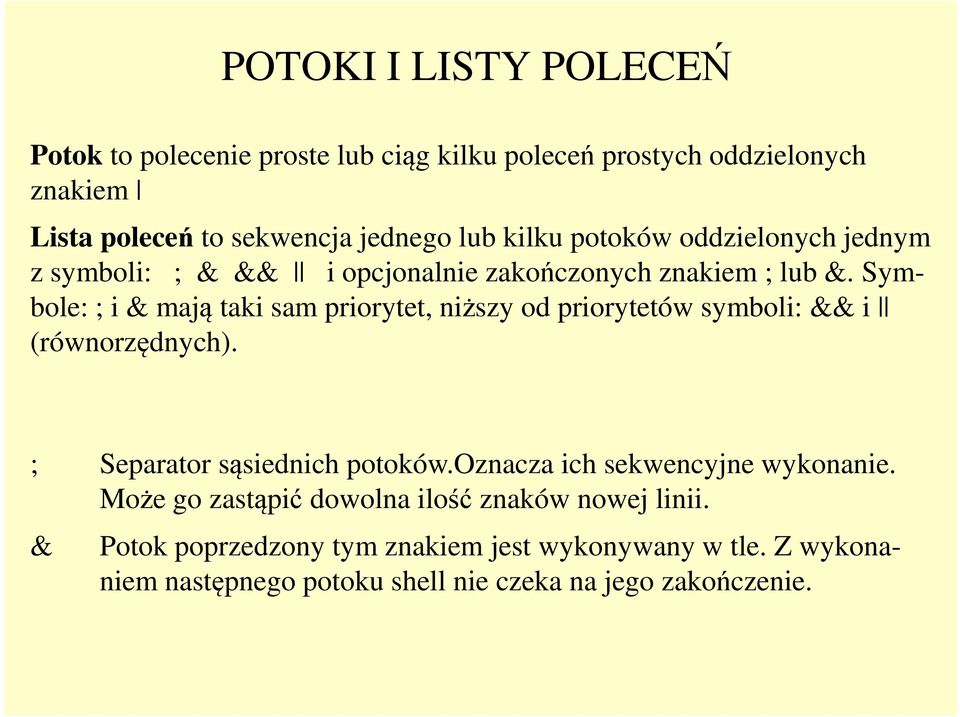 Symbole: ; i & mają taki sam priorytet, niższy od priorytetów symboli: && i (równorzędnych). ; Separator sąsiednich potoków.