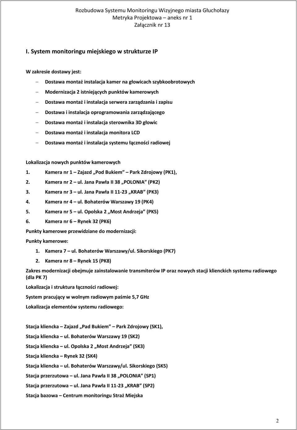 instalacja systemu łączności radiowej Lokalizacja nowych punktów kamerowych 1. Kamera nr 1 Zajazd Pod Bukiem Park Zdrojowy (PK1), 2. Kamera nr 2 ul. Jana Pawła II 38 POLONIA (PK2) 3. Kamera nr 3 ul.