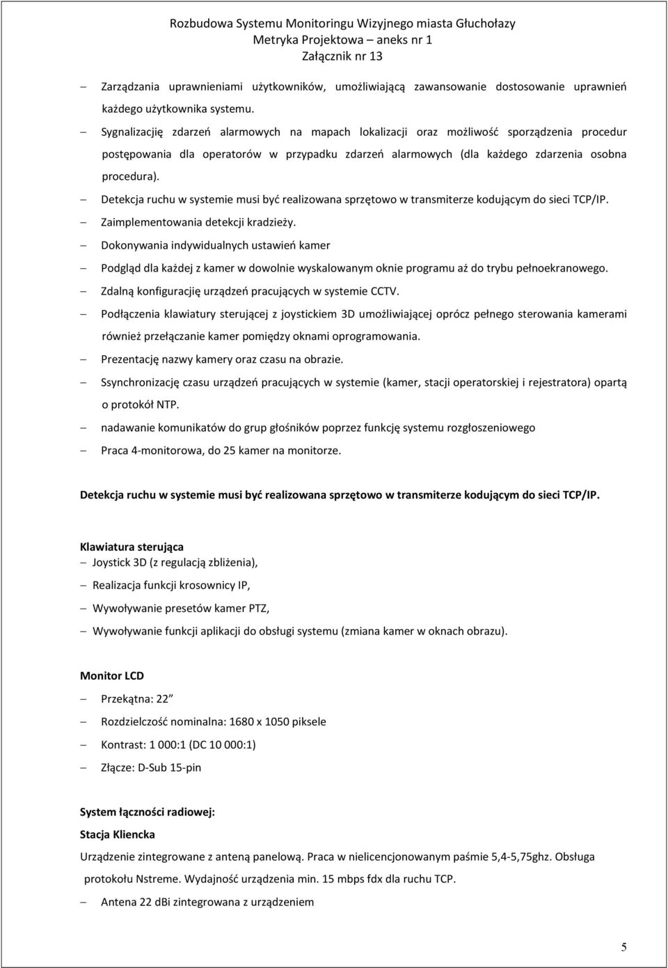 Detekcja ruchu w systemie musi być realizowana sprzętowo w transmiterze kodującym do sieci TCP/IP. Zaimplementowania detekcji kradzieży.