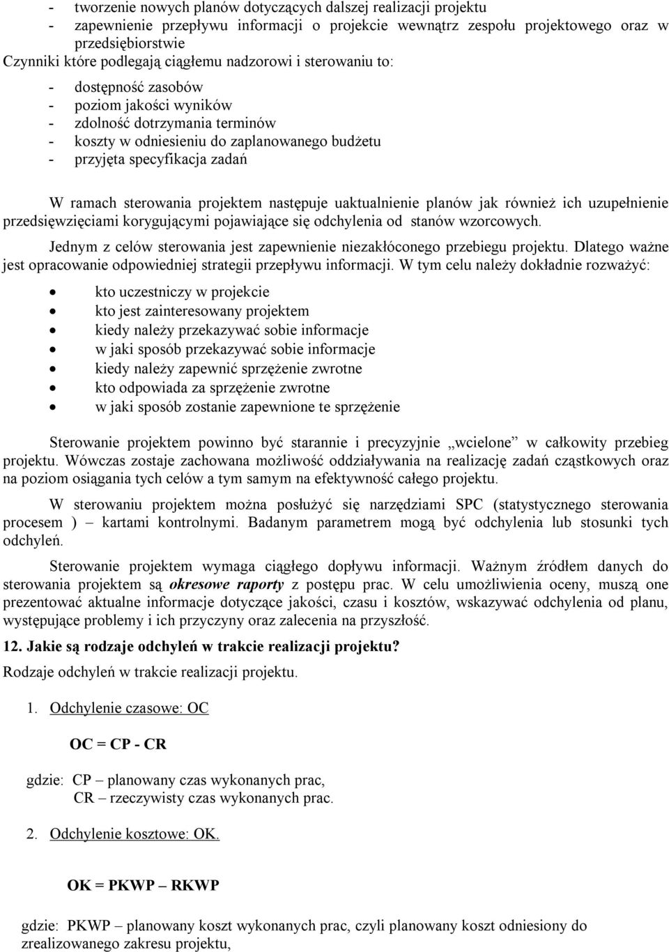 ramach sterowania projektem następuje uaktualnienie planów jak również ich uzupełnienie przedsięwzięciami korygującymi pojawiające się odchylenia od stanów wzorcowych.