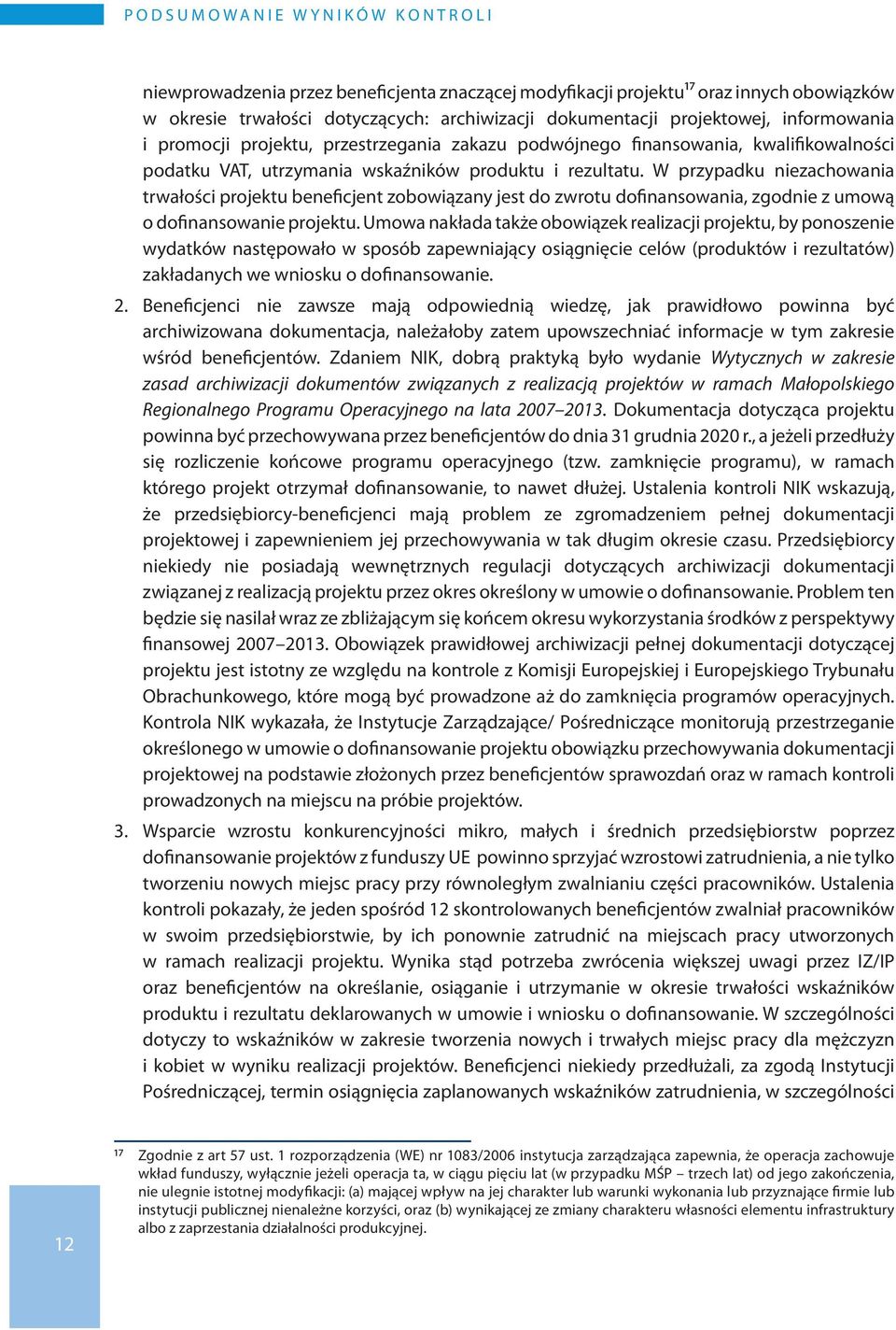 W przypadku niezachowania trwałości projektu beneficjent zobowiązany jest do zwrotu dofinansowania, zgodnie z umową o dofinansowanie projektu.