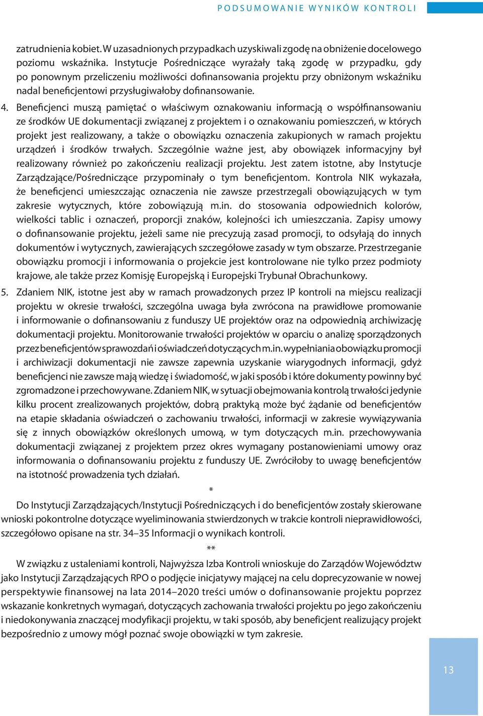 4. Beneficjenci muszą pamiętać o właściwym oznakowaniu informacją o współfinansowaniu ze środków UE dokumentacji związanej z projektem i o oznakowaniu pomieszczeń, w których projekt jest realizowany,