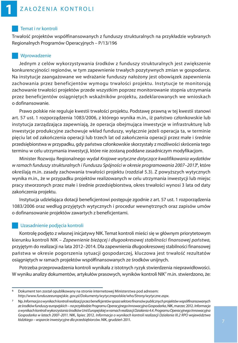 Na instytucje zaangażowane we wdrażanie funduszy nałożony jest obowiązek zapewnienia zachowania przez beneficjentów wymogu trwałości projektu.