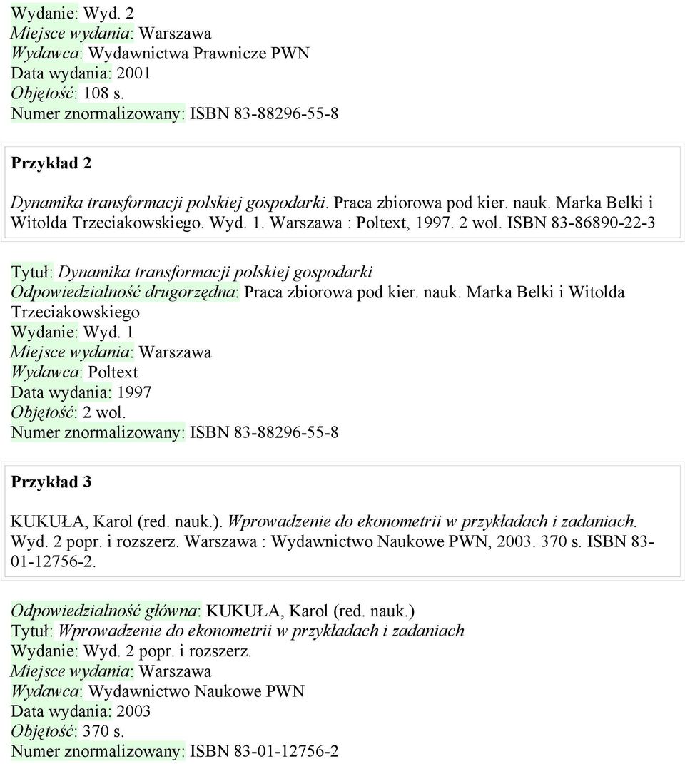 ISBN 83-86890-22-3 Tytuł: Dynamika transformacji polskiej gospodarki Odpowiedzialność drugorzędna: Praca zbiorowa pod kier. nauk. Marka Belki i Witolda Trzeciakowskiego Wydanie: Wyd.