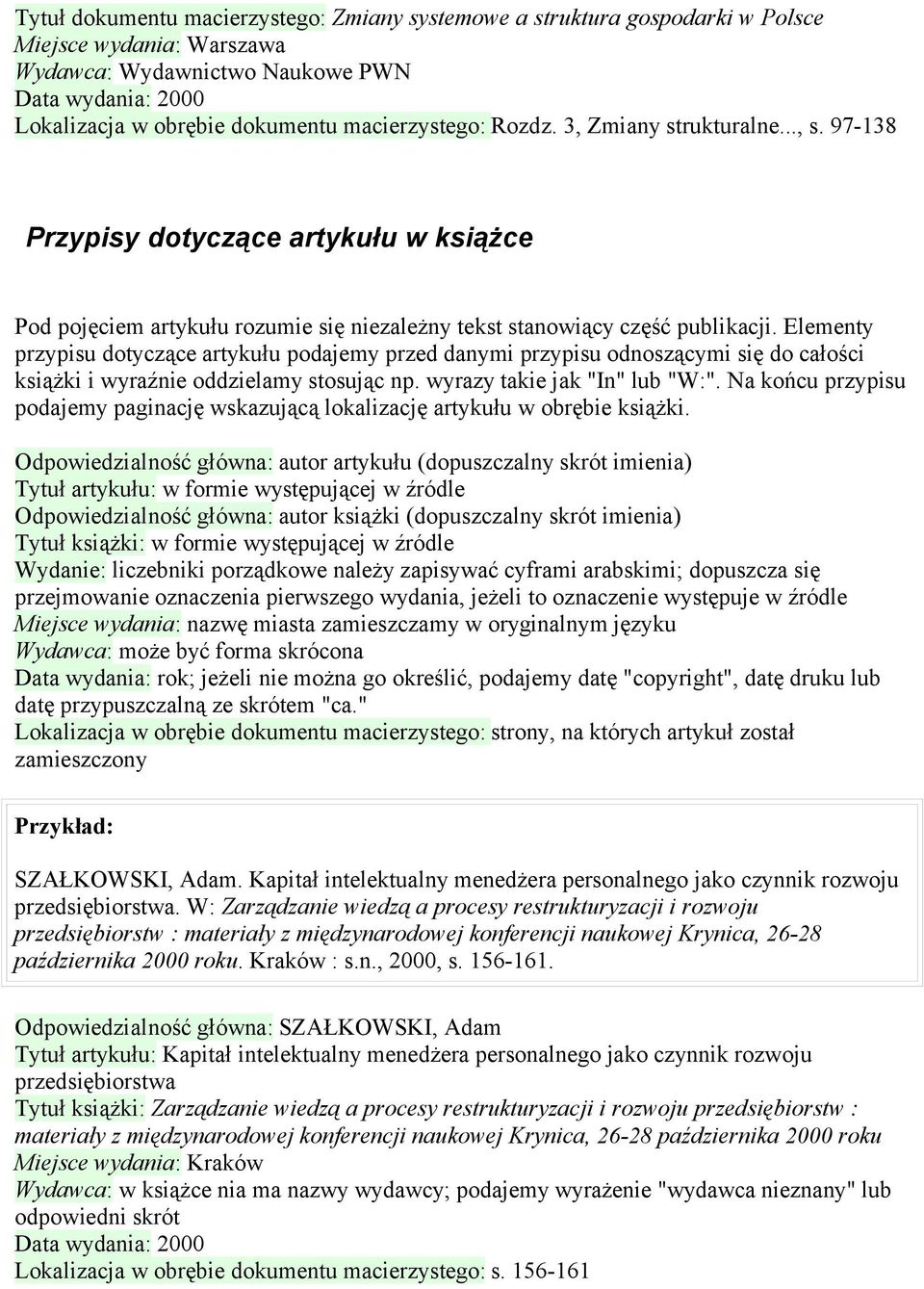 Elementy przypisu dotyczące artykułu podajemy przed danymi przypisu odnoszącymi się do całości książki i wyraźnie oddzielamy stosując np. wyrazy takie jak "In" lub "W:".