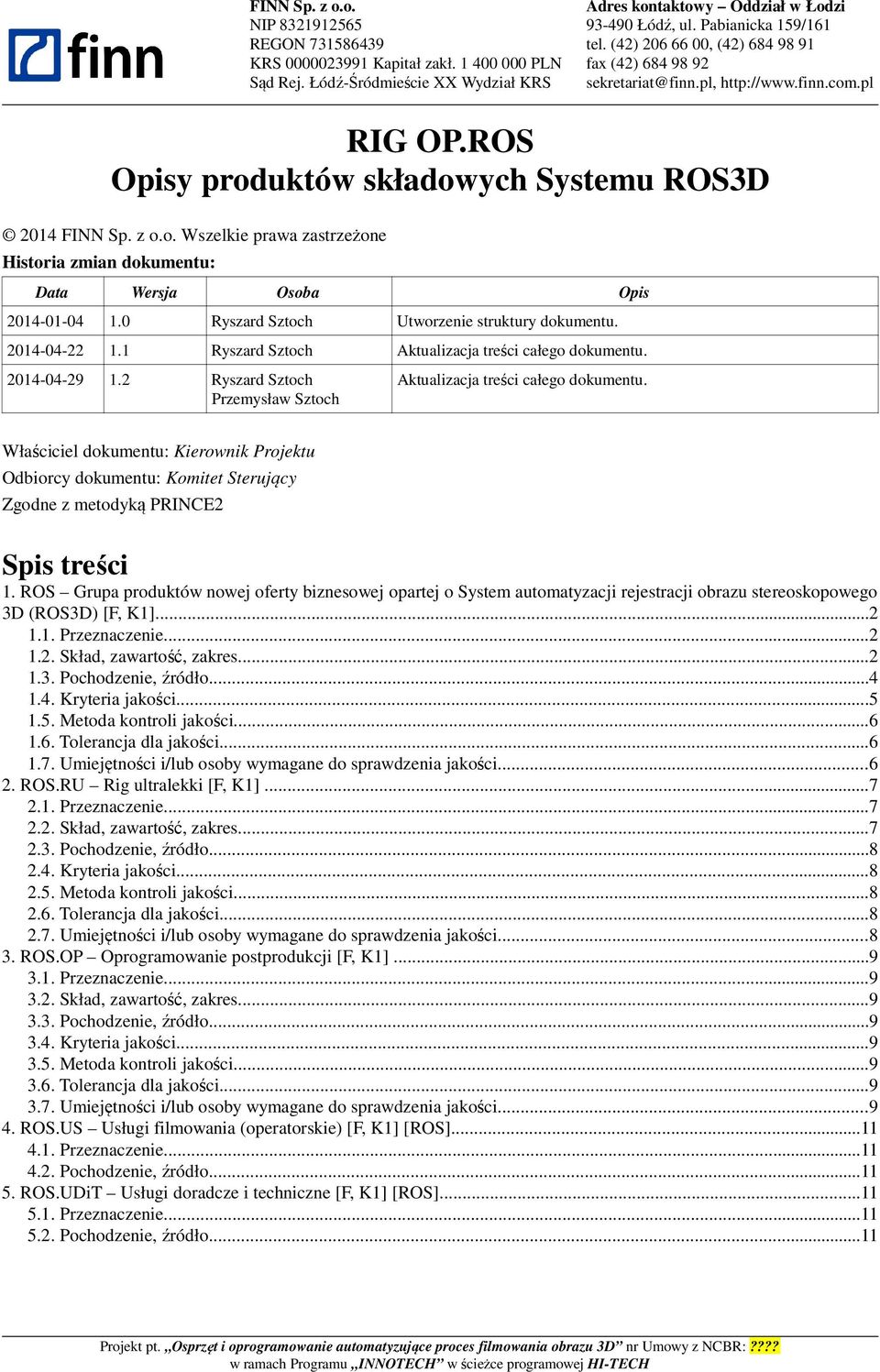 .pl RIG OP.ROS Opisy produktów składowych Systemu ROS3D 2014 FINN Sp. z o.o. Wszelkie prawa zastrzeżone Historia zmian dokumentu: Data Wersja Osoba Opis 2014-01-04 1.