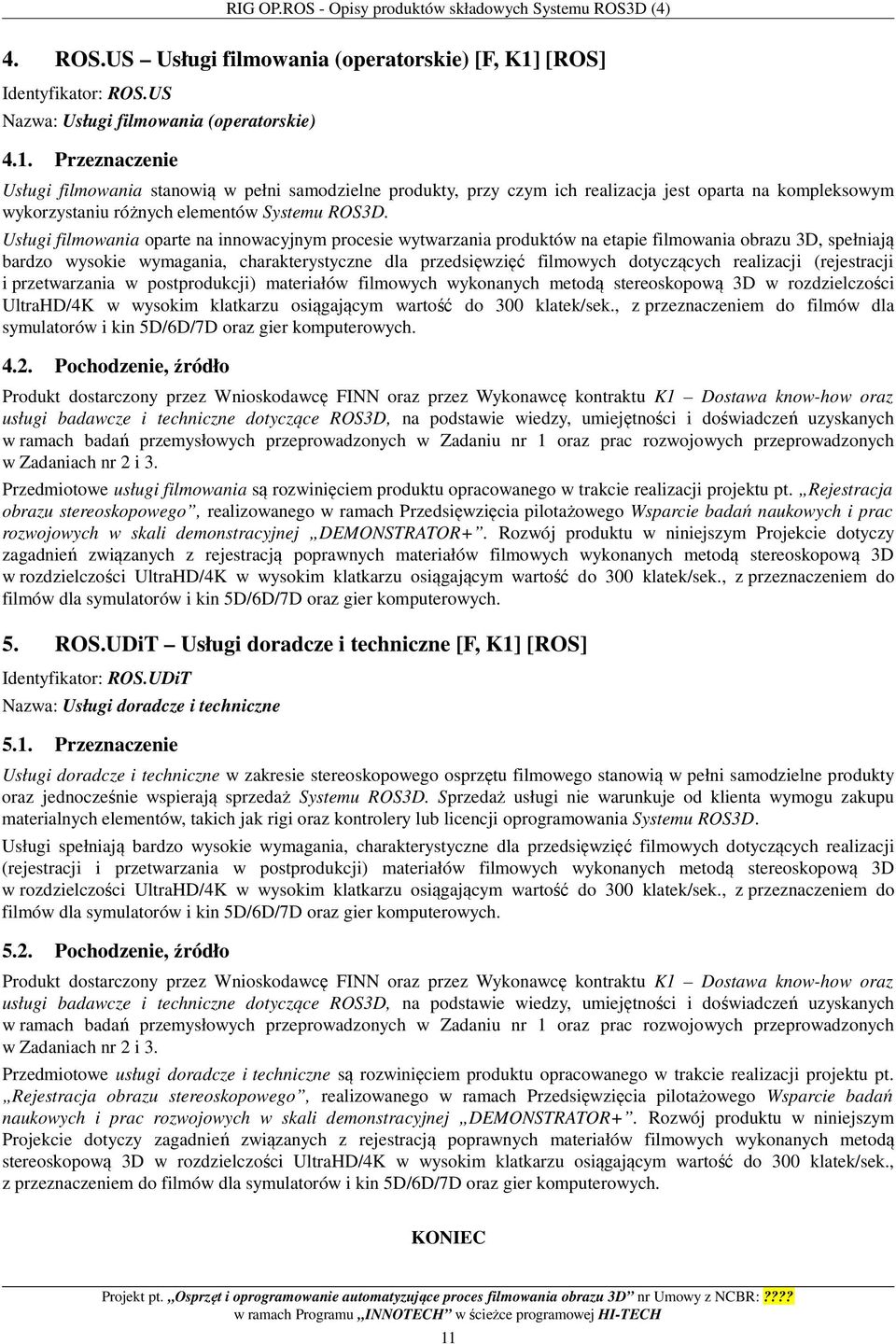 Przeznaczenie Usługi filmowania stanowią w pełni samodzielne produkty, przy czym ich realizacja jest oparta na kompleksowym wykorzystaniu różnych elementów Systemu ROS3D.