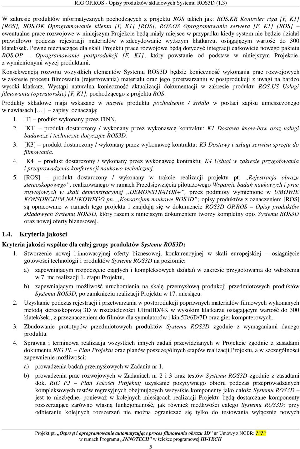 OS Oprogramowanie serwera [F, K1] [ROS] ewentualne prace rozwojowe w niniejszym Projekcie będą miały miejsce w przypadku kiedy system nie będzie działał prawidłowo podczas rejestracji materiałów w