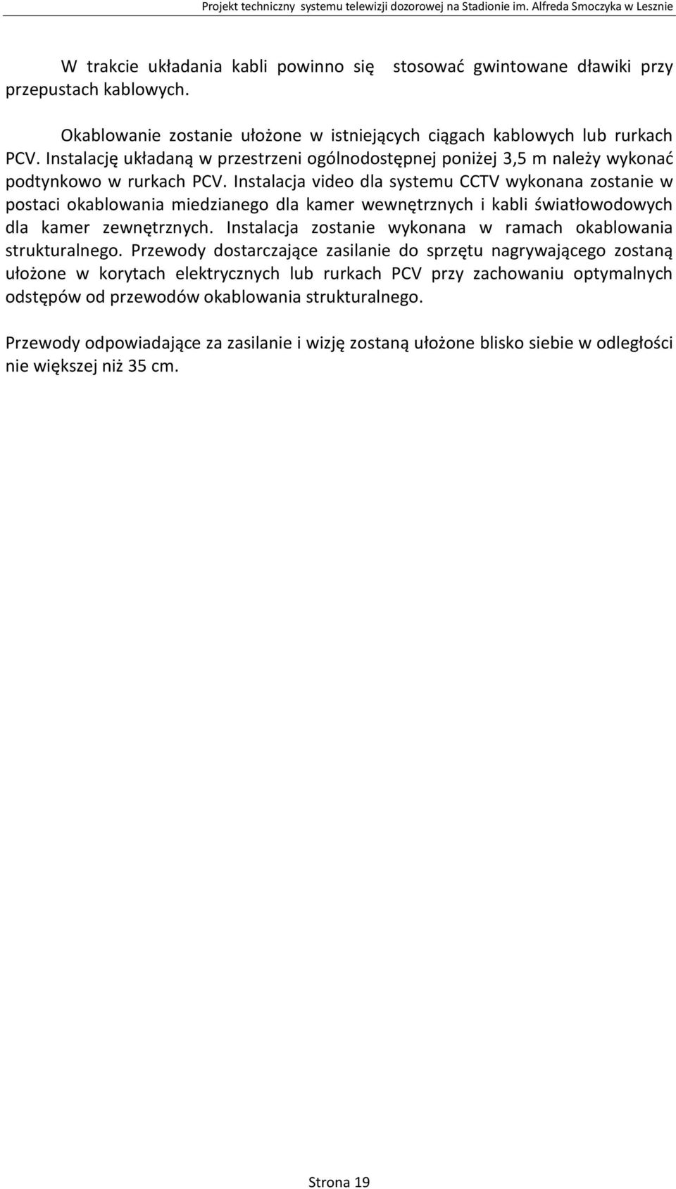 Instalacja video dla systemu CCTV wykonana zostanie w postaci okablowania miedzianego dla kamer wewnętrznych i kabli światłowodowych dla kamer zewnętrznych.