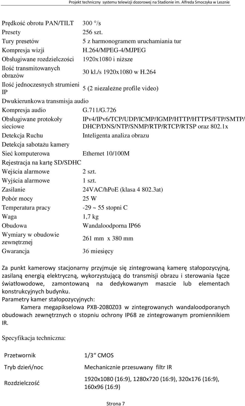 264 Ilość jednoczesnych strumieni 5 (2 niezależne profile video) IP Dwukierunkowa transmisja audio Kompresja audio G.711/G.