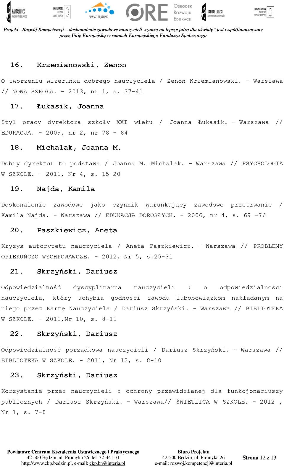 - 2011, Nr 4, s. 15-20 19. Najda, Kamila Doskonalenie zawodowe jako czynnik warunkujący zawodowe przetrwanie / Kamila Najda. - Warszawa // EDUKACJA DOROSŁYCH. - 2006, nr 4, s. 69-76 20.