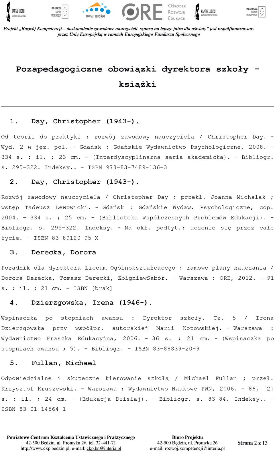 Day, Christopher (1943-). Rozwój zawodowy nauczyciela / Christopher Day ; przekł. Joanna Michalak ; wstęp Tadeusz Lewowicki. - Gdańsk : Gdańskie Wydaw. Psychologiczne, cop. 2004. - 334 s. ; 25 cm.