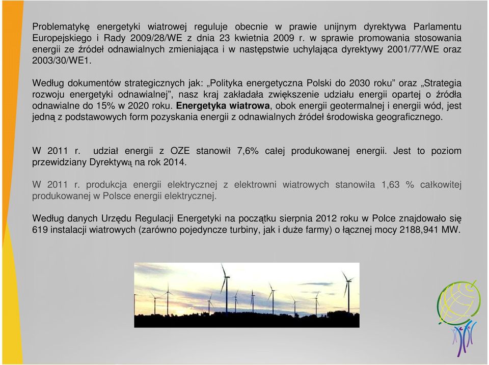 Według dokumentów strategicznych jak: Polityka energetyczna Polski do 2030 roku oraz Strategia rozwoju energetyki odnawialnej, nasz kraj zakładała zwiększenie udziału energii opartej o źródła