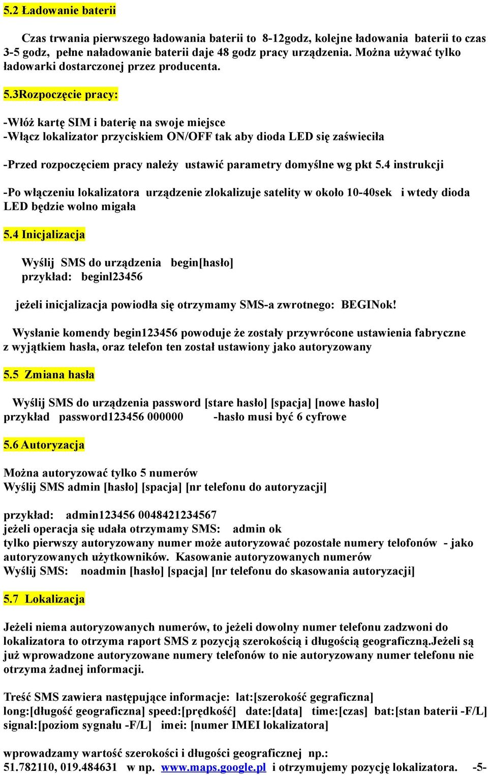 3Rozpoczęcie pracy: -Włóż kartę SIM i baterię na swoje miejsce -Włącz lokalizator przyciskiem ON/OFF tak aby dioda LED się zaświeciła -Przed rozpoczęciem pracy należy ustawić parametry domyślne wg