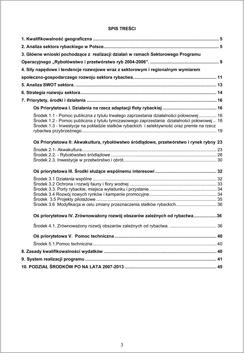 Siy napdowe i tendencje rozwojowe wraz z sektorowym i regionalnym wymiarem spoeczno-gospodarczego rozwoju sektora rybactwa... 11 5. Analiza SWOT sektora.... 13 6. Strategia rozwoju sektora... 14 7.