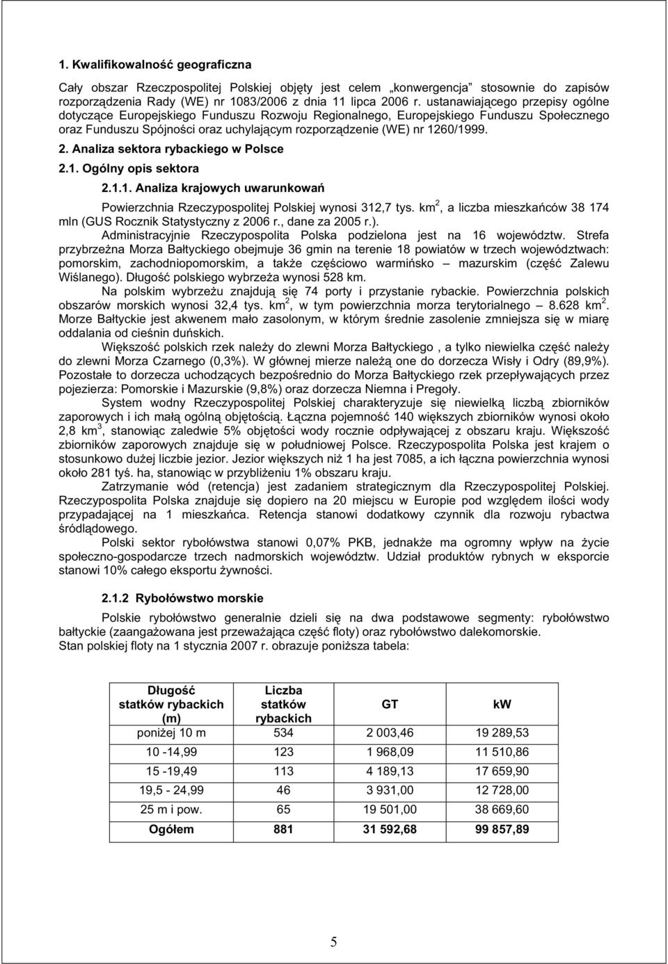 Analiza sektora rybackiego w Polsce 2.1. Ogólny opis sektora 2.1.1. Analiza krajowych uwarunkowa Powierzchnia Rzeczypospolitej Polskiej wynosi 312,7 tys.