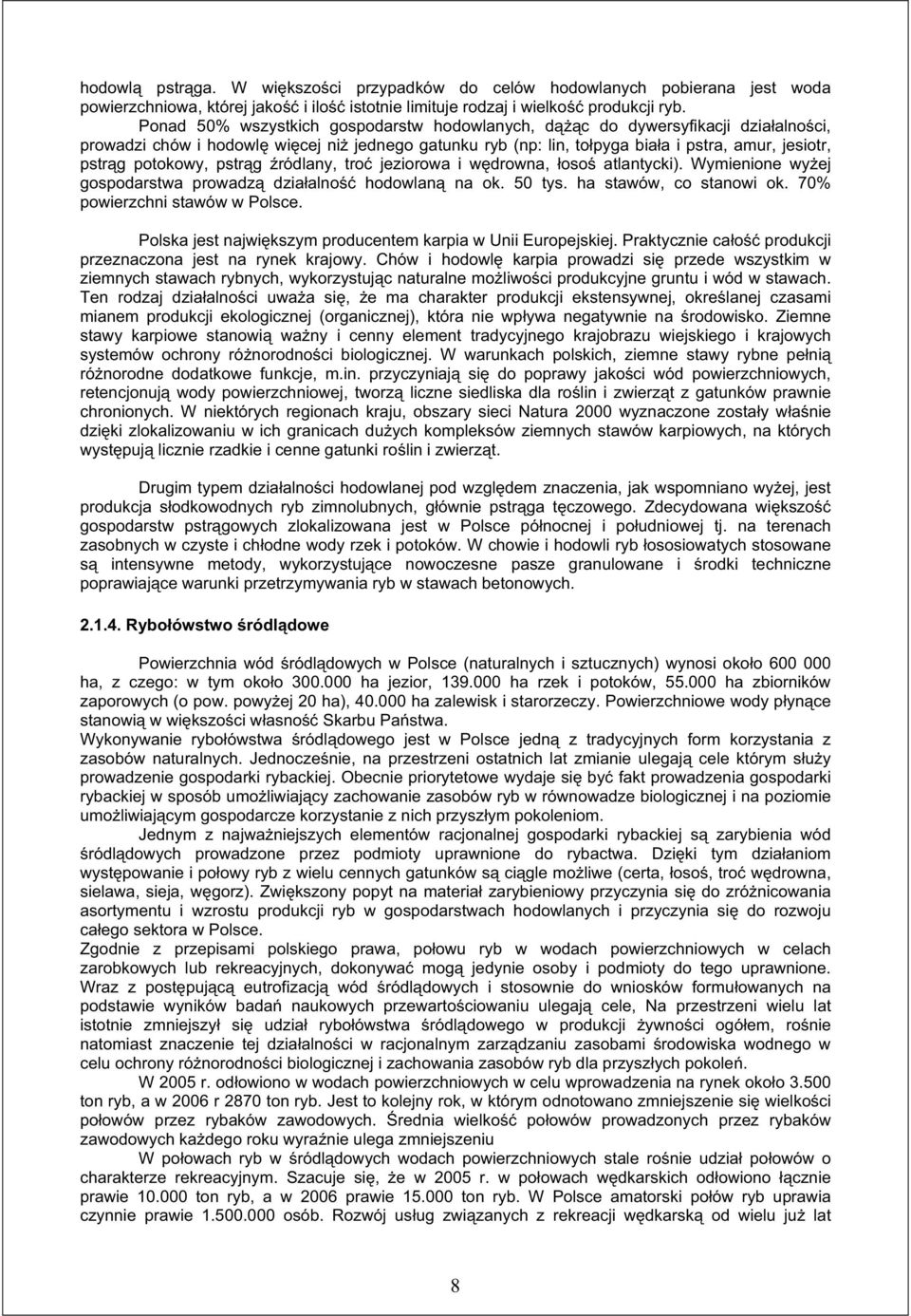 ródlany, tro jeziorowa i wdrowna, oso atlantycki). Wymienione wyej gospodarstwa prowadz dziaalno hodowlan na ok. 50 tys. ha stawów, co stanowi ok. 70% powierzchni stawów w Polsce.