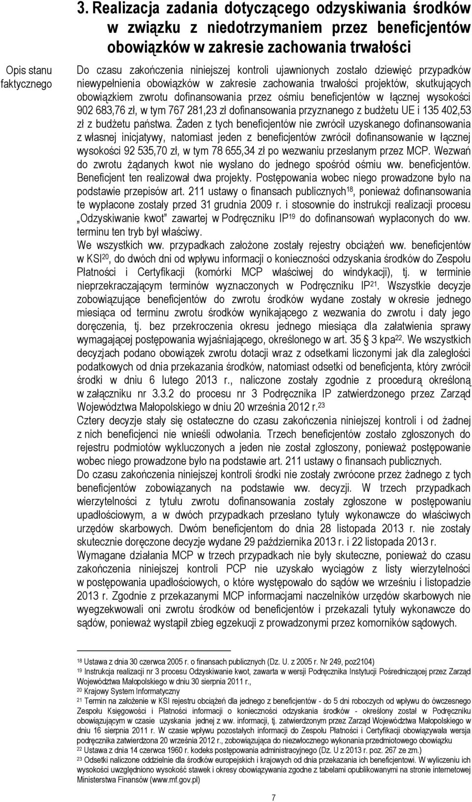 zostało dziewięć przypadków niewypełnienia obowiązków w zakresie zachowania trwałości projektów, skutkujących obowiązkiem zwrotu dofinansowania przez ośmiu beneficjentów w łącznej wysokości 902