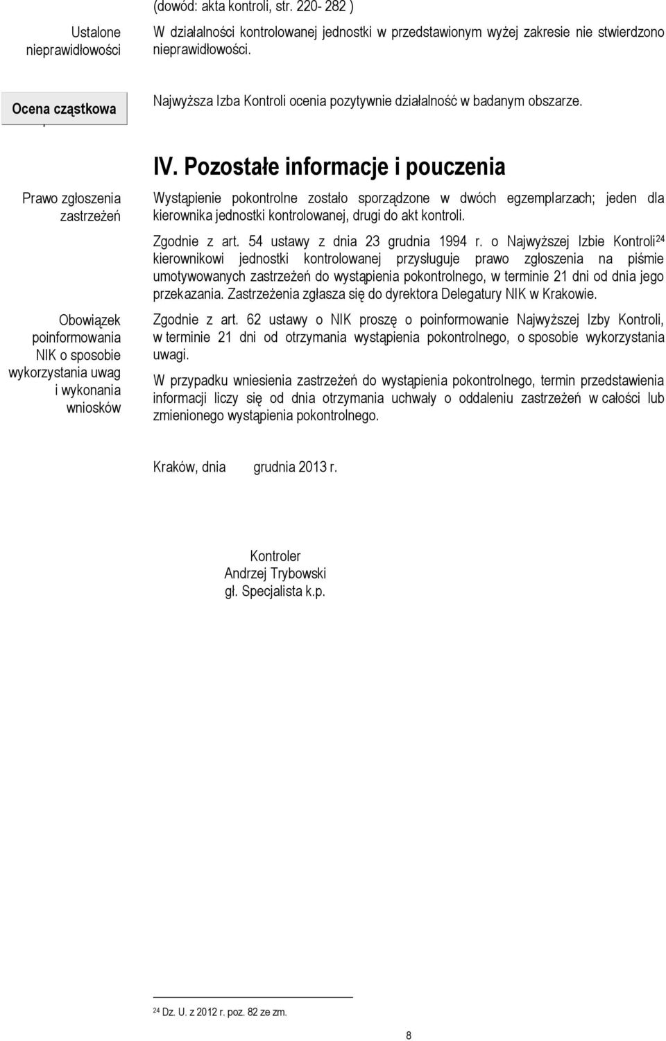 obszarze. IV. Pozostałe informacje i pouczenia Wystąpienie pokontrolne zostało sporządzone w dwóch egzemplarzach; jeden dla kierownika jednostki kontrolowanej, drugi do akt kontroli. Zgodnie z art.