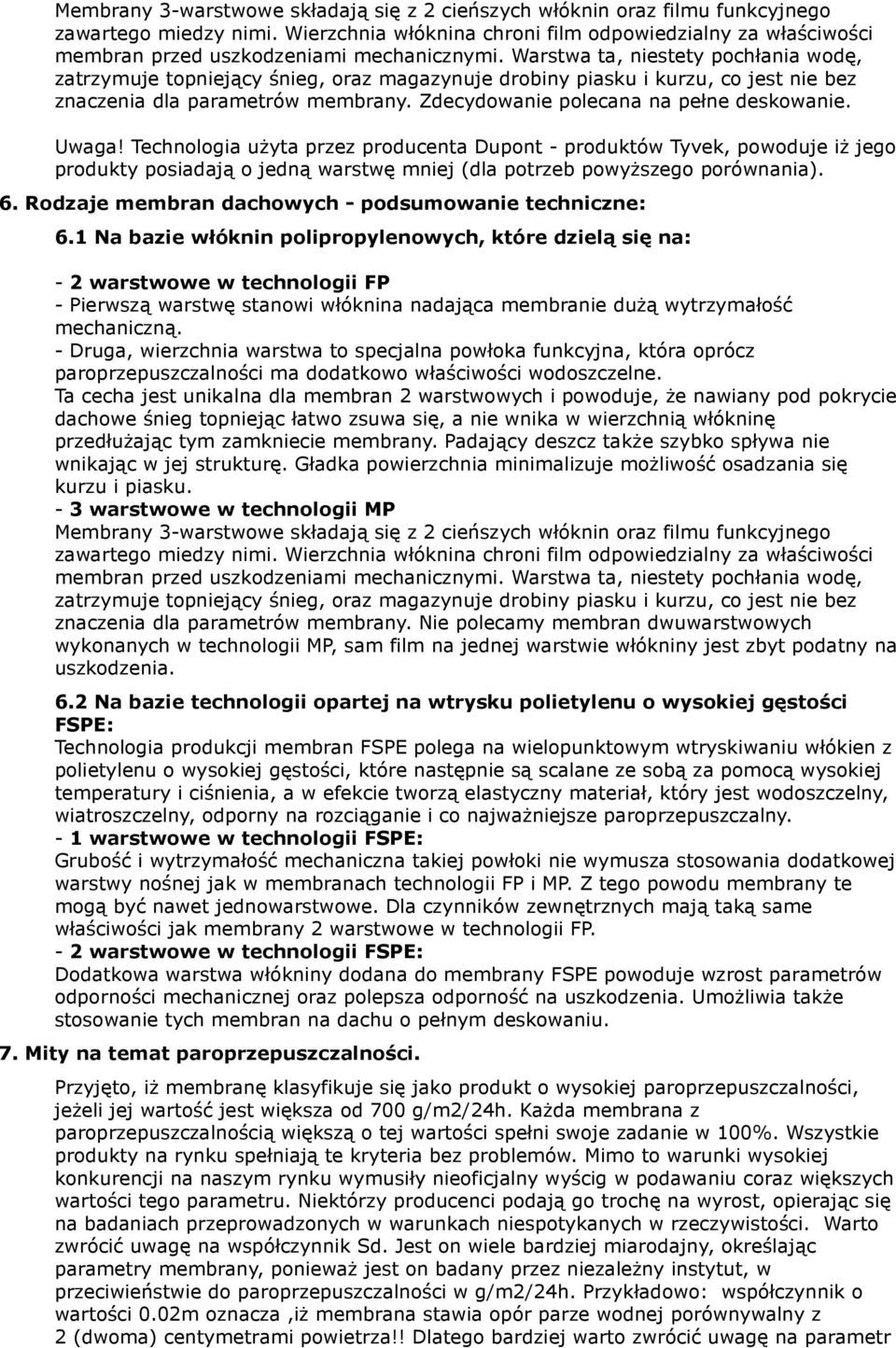 Warstwa ta, niestety pochłania wodę, zatrzymuje topniejący śnieg, oraz magazynuje drobiny piasku i kurzu, co jest nie bez znaczenia dla parametrów membrany. Zdecydowanie polecana na pełne deskowanie.