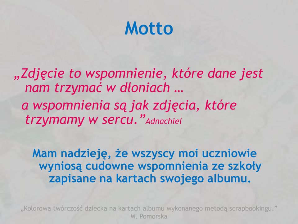 Adnachiel Mam nadzieję, że wszyscy moi uczniowie wyniosą cudowne wspomnienia ze