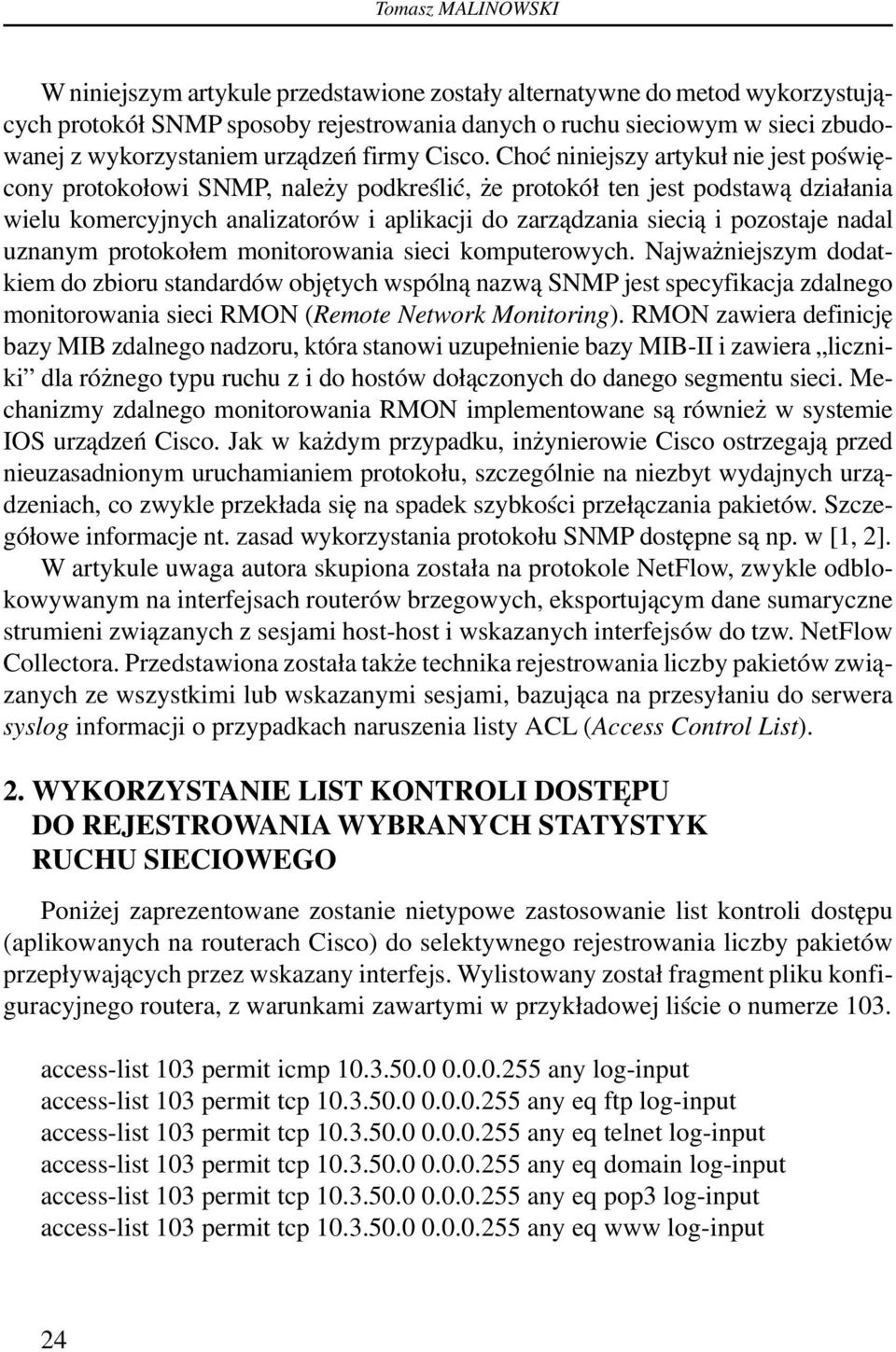 Choć niniejszy artykuł nie jest poświęcony protokołowi SNMP, należy podkreślić, że protokół ten jest podstawą działania wielu komercyjnych analizatorów i aplikacji do zarządzania siecią i pozostaje