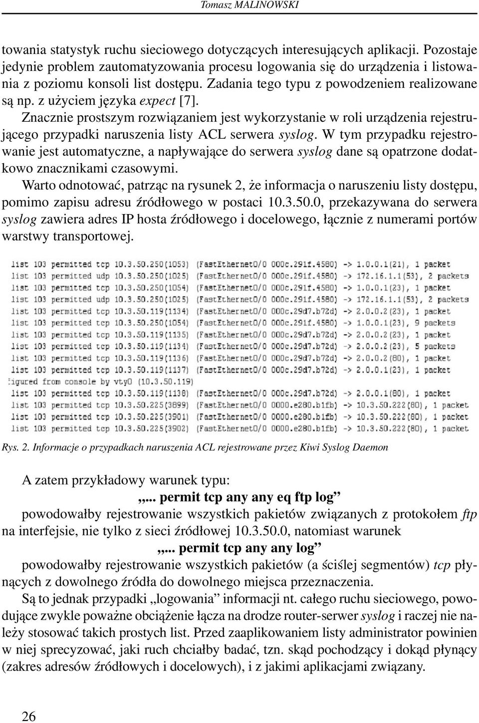 z użyciem języka expect [7]. Znacznie prostszym rozwiązaniem jest wykorzystanie w roli urządzenia rejestrującego przypadki naruszenia listy ACL serwera syslog.