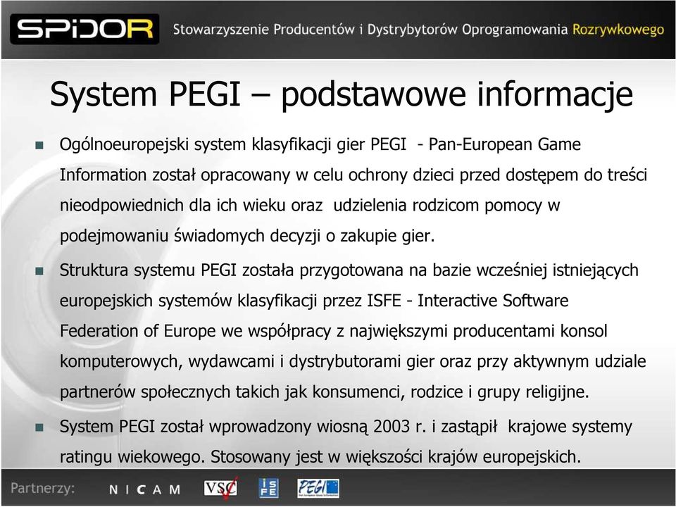 Struktura systemu PEGI została przygotowana na bazie wcześniej istniejących europejskich systemów klasyfikacji przez ISFE - Interactive Software Federation of Europe we współpracy z największymi