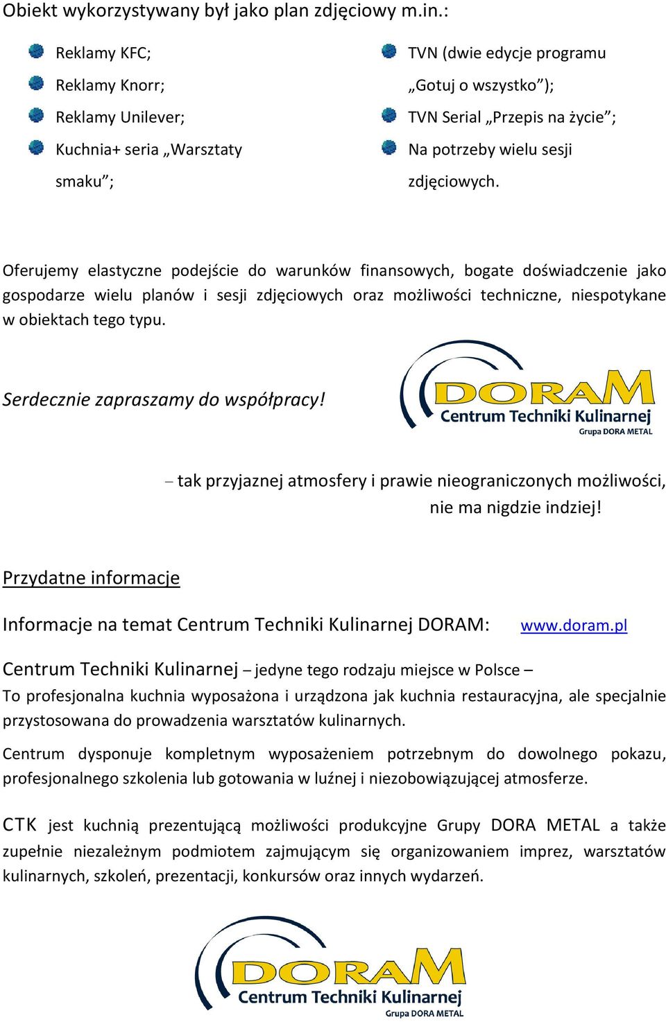 Oferujemy elastyczne podejście do warunków finansowych, bogate doświadczenie jako gospodarze wielu planów i sesji zdjęciowych oraz możliwości techniczne, niespotykane w obiektach tego typu.