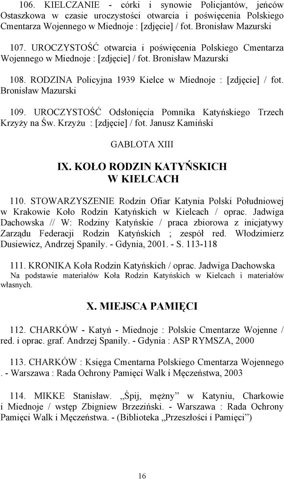 Bronisław Mazurski 109. UROCZYSTOŚĆ Odsłonięcia Pomnika Katyńskiego Trzech Krzyży na Św. Krzyżu : [zdjęcie] / fot. Janusz Kamiński GABLOTA XIII IX. KOŁO RODZIN KATYŃSKICH W KIELCACH 110.