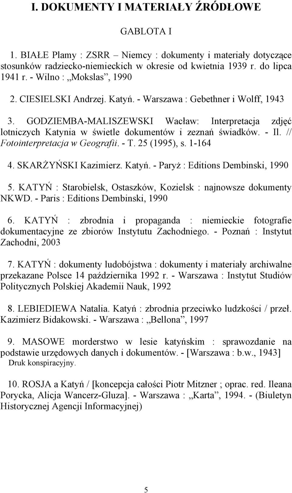 GODZIEMBA-MALISZEWSKI Wacław: Interpretacja zdjęć lotniczych Katynia w świetle dokumentów i zeznań świadków. - Il. // Fotointerpretacja w Geografii. - T. 25 (1995), s. 1-164 4. SKARŻYŃSKI Kazimierz.