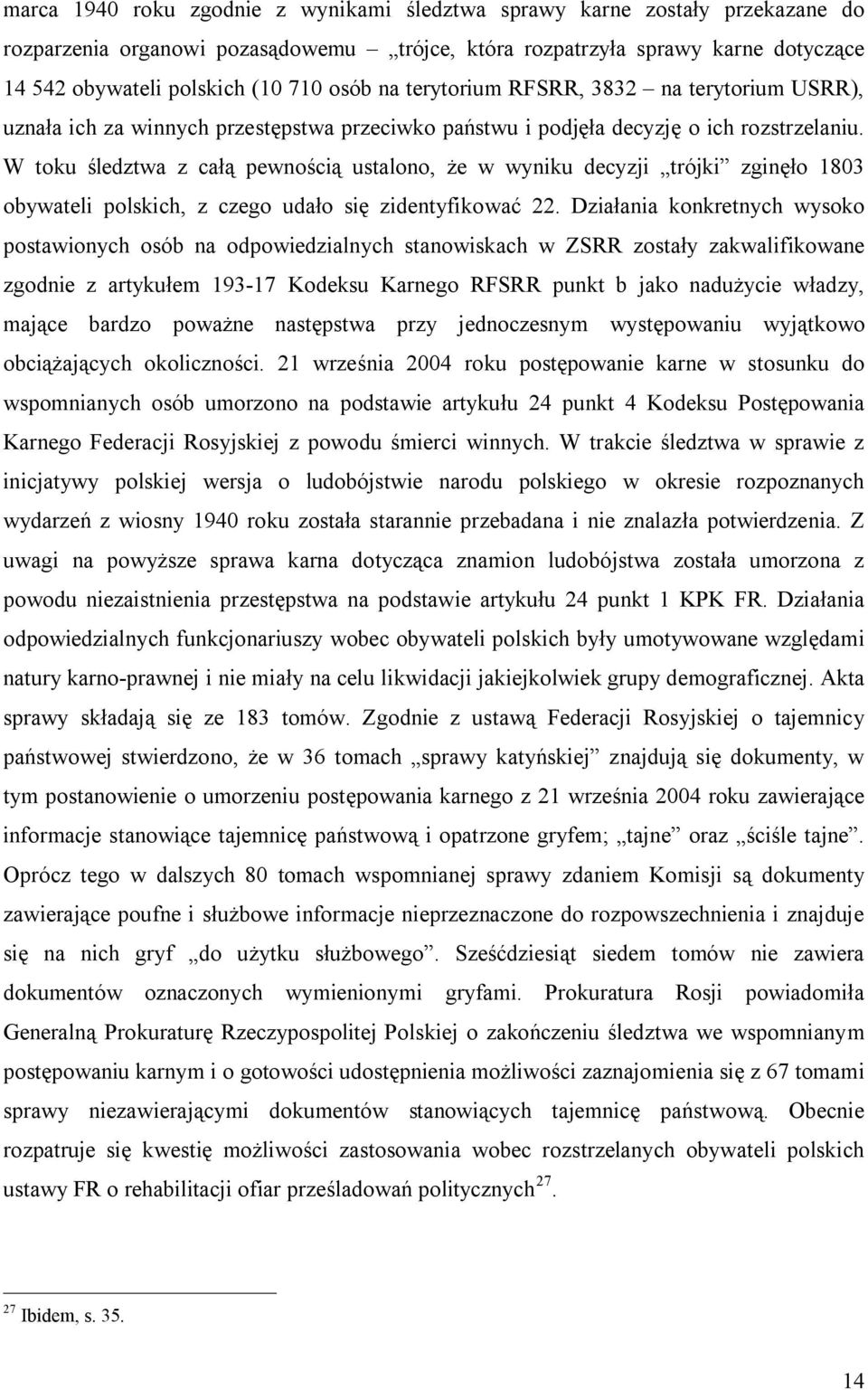 W toku śledztwa z całą pewnością ustalono, że w wyniku decyzji trójki zginęło 1803 obywateli polskich, z czego udało się zidentyfikować 22.