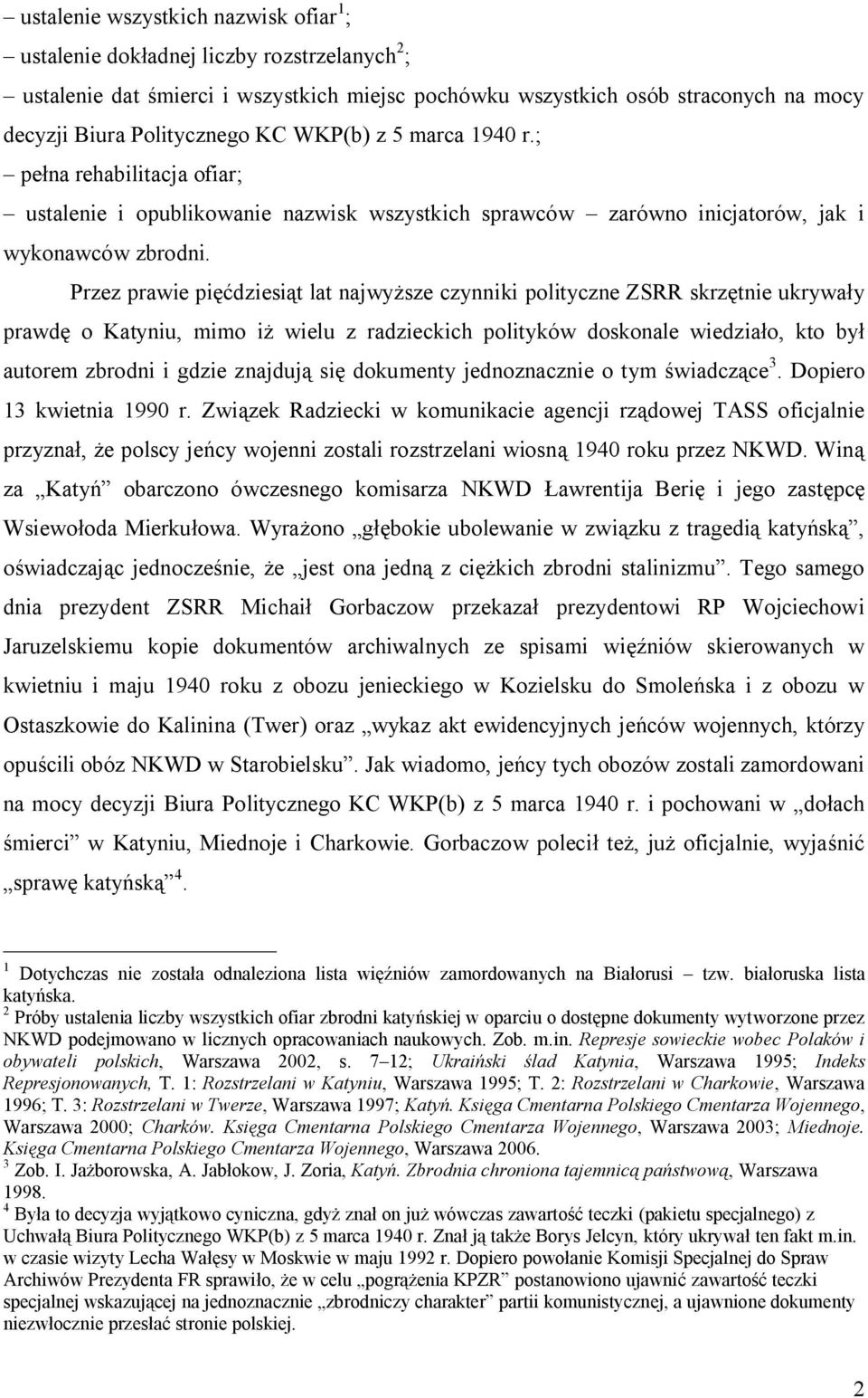 Przez prawie pięćdziesiąt lat najwyższe czynniki polityczne ZSRR skrzętnie ukrywały prawdę o Katyniu, mimo iż wielu z radzieckich polityków doskonale wiedziało, kto był autorem zbrodni i gdzie